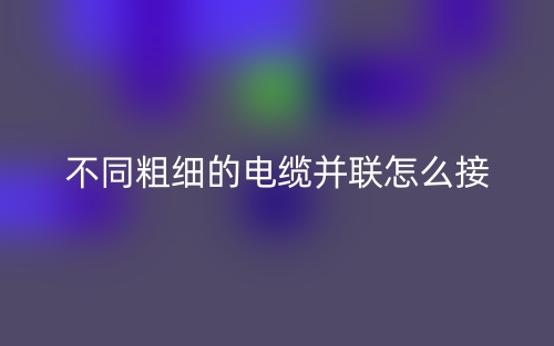 兩個(gè)不同粗細(xì)的電纜并聯(lián)怎么接？(圖1)