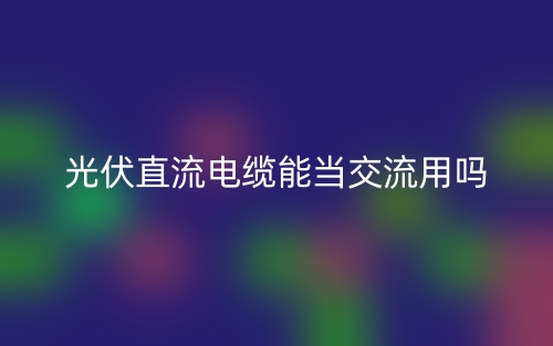 光伏直流電纜能當(dāng)交流用嗎？(圖1)