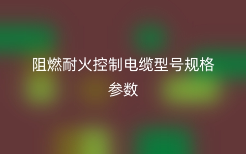 阻燃耐火控制電纜型號規(guī)格參數(shù)有哪些？(圖1)