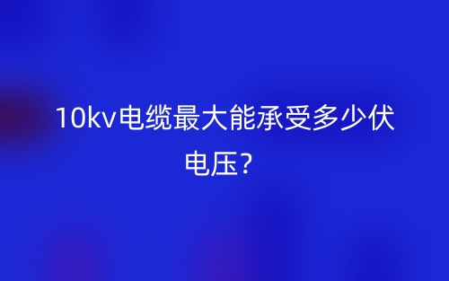 10kv電纜最大能承受多少伏電壓？(圖1)