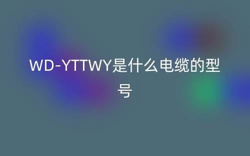 WD-YTTWY是什么電纜的型號？(圖1)