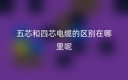 五芯和四芯電纜的區(qū)別在哪里呢？(圖1)