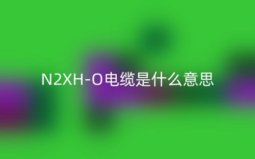 N2XH-O電纜是什么意思？(圖1)