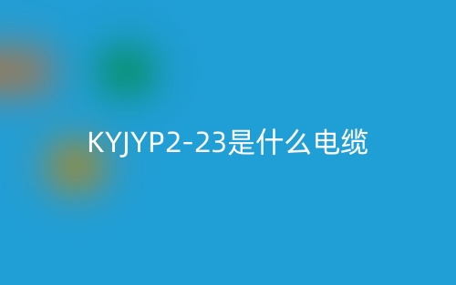 KYJYP2-23是什么電纜？(圖1)