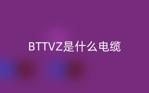 BTTVZ是什么電纜？(圖1)