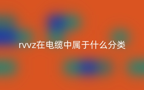 rvvz在電纜中屬于什么分類？(圖1)