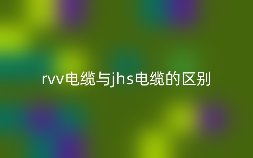 rvv電纜與jhs電纜的區(qū)別是什么？(圖1)