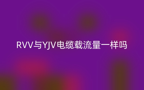 RVV與YJV電纜載流量一樣嗎？(圖1)