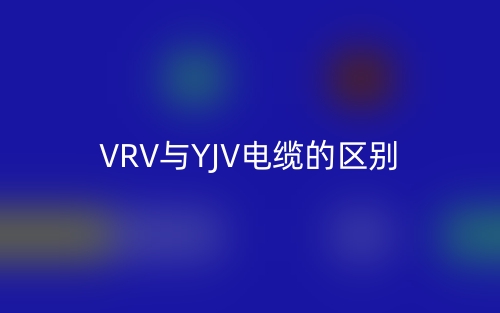VRV與YJV電纜的區(qū)別是什么？(圖1)