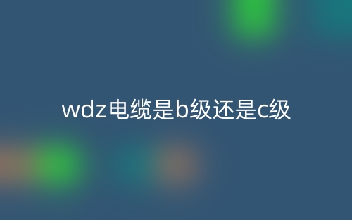 wdz電纜是b級還是c級？(圖1)