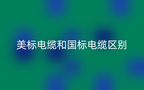 美標(biāo)電纜和國標(biāo)電纜的區(qū)別是什么？(圖1)