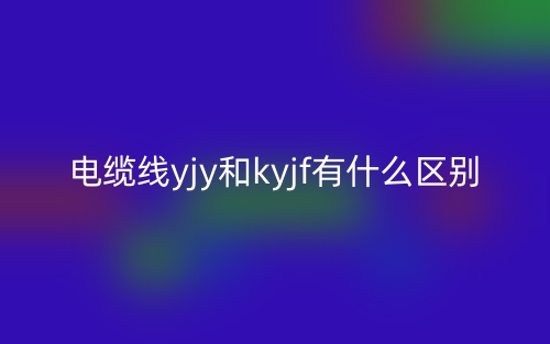 電纜線yjy和kyjf有什么區(qū)別？(圖1)