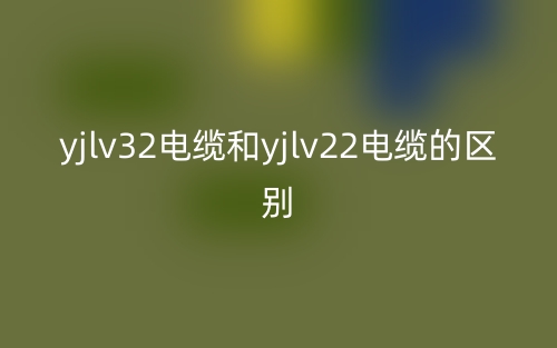 yjlv32電纜和yjlv22電纜的區(qū)別是什么？(圖1)