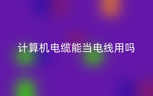 計(jì)算機(jī)電纜能當(dāng)電線用嗎？(圖1)