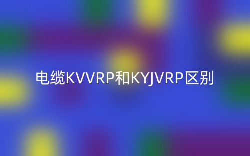 電纜KVVRP和KYJVRP的區(qū)別是什么？(圖1)