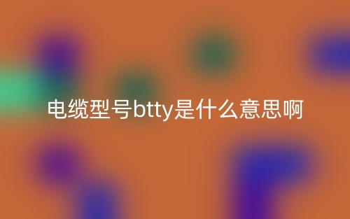 電纜型號btty是什么意思??？(圖1)