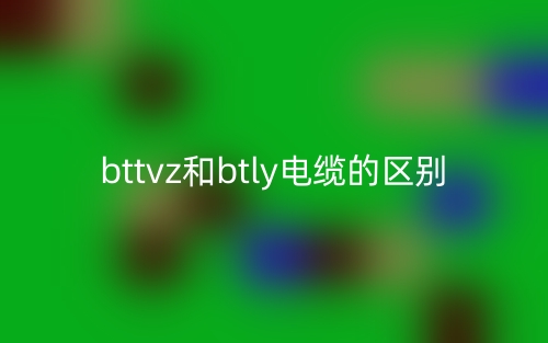 bttvz和btly電纜的區(qū)別是什么？(圖1)