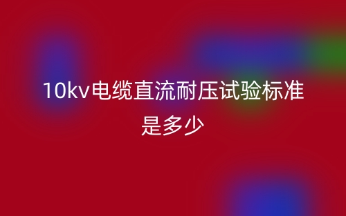 10kv電纜直流耐壓試驗(yàn)標(biāo)準(zhǔn)是多少？(圖1)