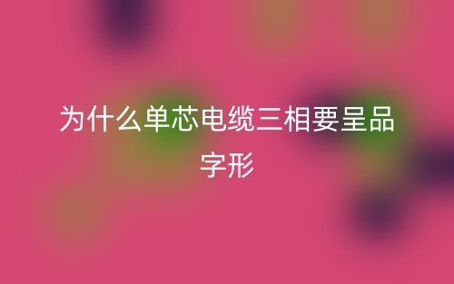 為什么單芯電纜三相要呈品字形？(圖1)