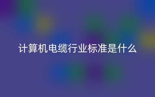 計算機(jī)電纜行業(yè)標(biāo)準(zhǔn)是什么？(圖1)