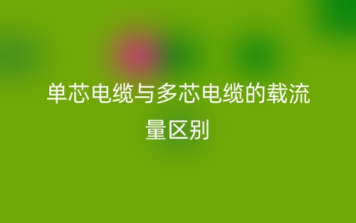 單芯電纜與多芯電纜的載流量的區(qū)別是什么？(圖1)