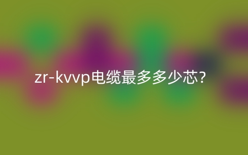 zr-kvvp電纜最多多少芯？(圖1)