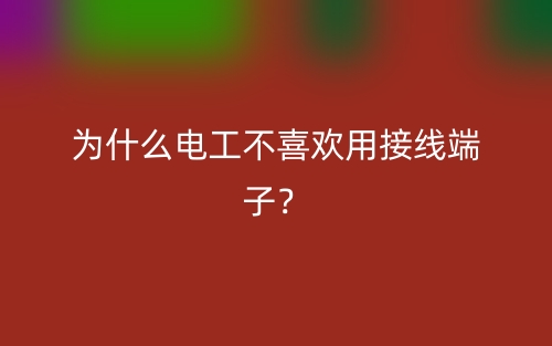 為什么電工不喜歡用接線端子？(圖1)