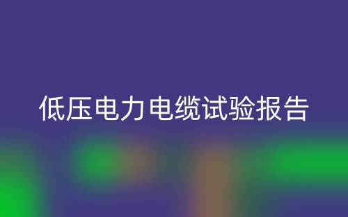 低壓電力電纜試驗(yàn)報(bào)告怎么寫？范文最新(圖1)