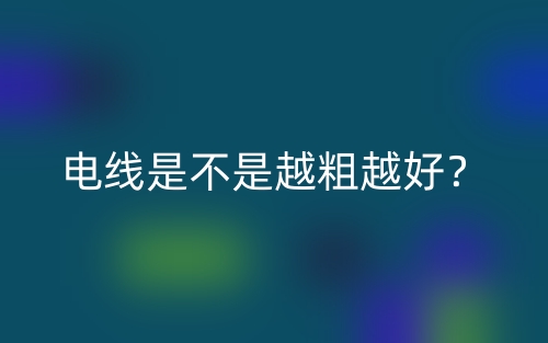 電線是不是越粗越好？(圖1)