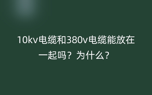 10kv電纜和380v電纜能放在一起嗎？為什么？(圖1)