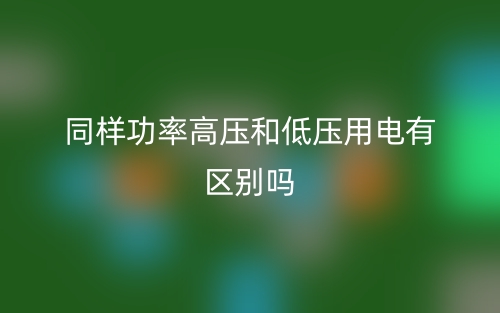 同樣功率高壓和低壓用電有區(qū)別嗎？(圖1)