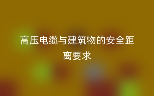 高壓電纜與建筑物的安全距離要求是多少？(圖1)