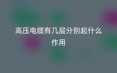 高壓電纜有幾層分別起什么作用？(圖1)