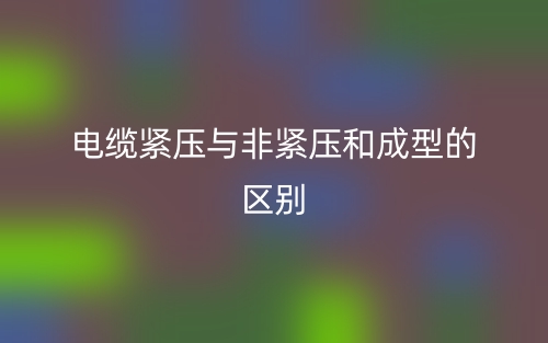 電纜緊壓與非緊壓和成型的區(qū)別是什么？(圖1)