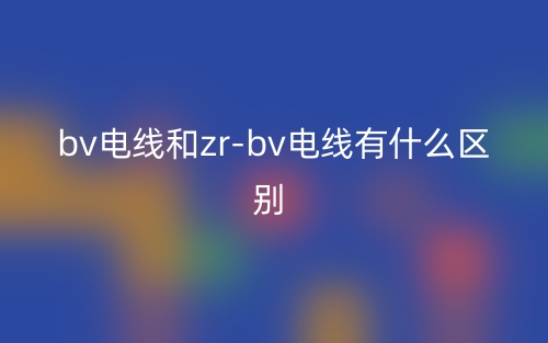 bv電線和zr-bv電線有什么區(qū)別？(圖1)