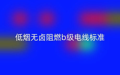 低煙無鹵阻燃b級電線標(biāo)準(zhǔn)(圖1)