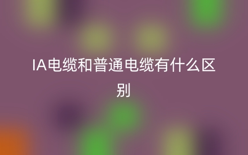 IA電纜和普通電纜有什么區(qū)別？(圖1)