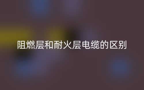 阻燃層和耐火層電纜的區(qū)別是什么？(圖1)