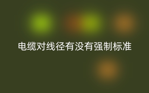 電纜對(duì)線(xiàn)徑有沒(méi)有強(qiáng)制標(biāo)準(zhǔn)(圖1)