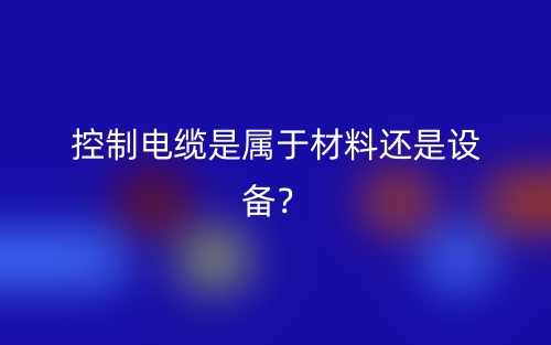 控制電纜是屬于材料還是設(shè)備？(圖1)