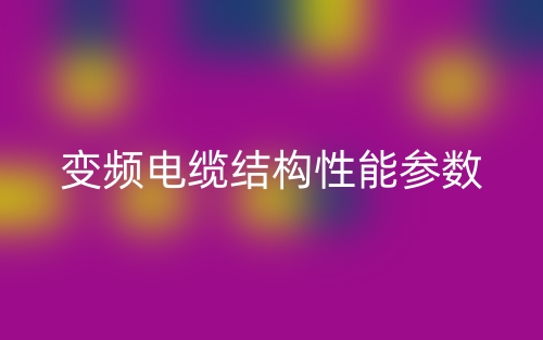 變頻電纜結構性能參數(shù)(圖1)