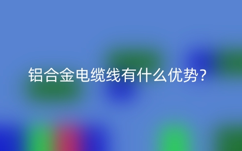 鋁合金電纜線有什么優(yōu)勢？(圖1)