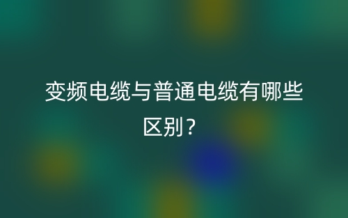 變頻電纜與普通電纜有哪些區(qū)別？(圖1)