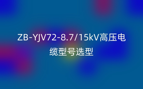 ZB-YJV72-8.7/15kV高壓電纜型號選型有哪些?(圖1)