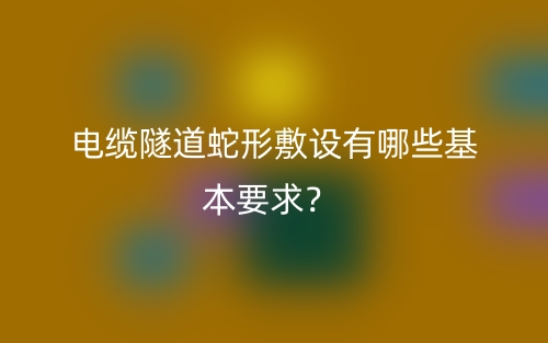 電纜隧道蛇形敷設(shè)有哪些基本要求？(圖1)
