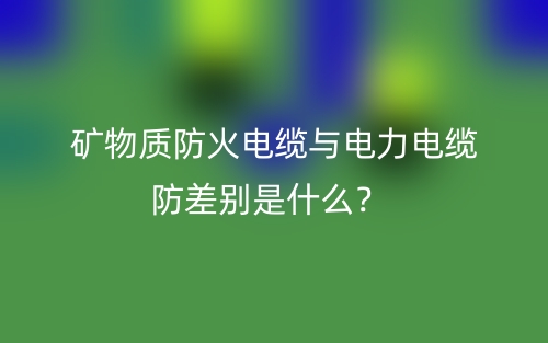 礦物質(zhì)防火電纜與電力電纜防差別是什么？(圖1)