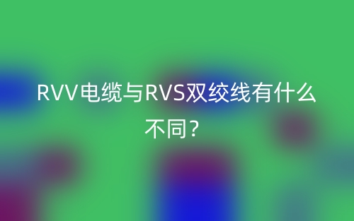 RVV電纜與RVS雙絞線有什么不同？(圖1)