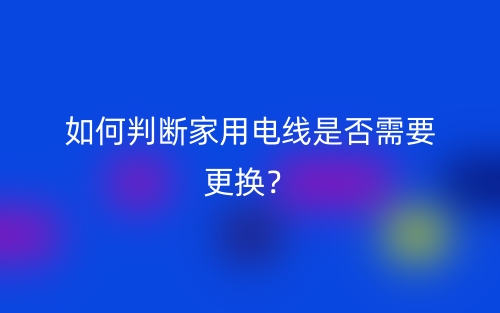 如何判斷家用電線是否需要更換？(圖1)