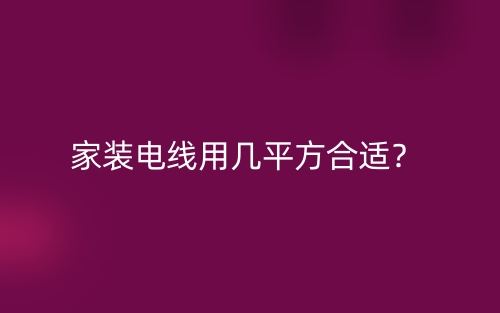 家裝電線用幾平方合適？(圖1)