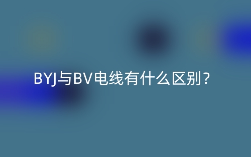 BYJ與BV電線有什么區(qū)別？(圖1)